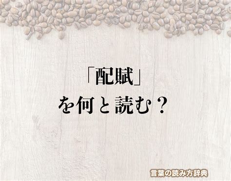 配賦意思|「配賦」の読み方とは？間違いやすい読み方まで解釈